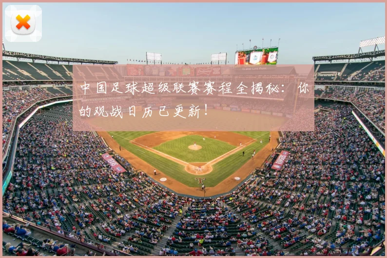 中国足球超级联赛赛程全揭秘：你的观战日历已更新！