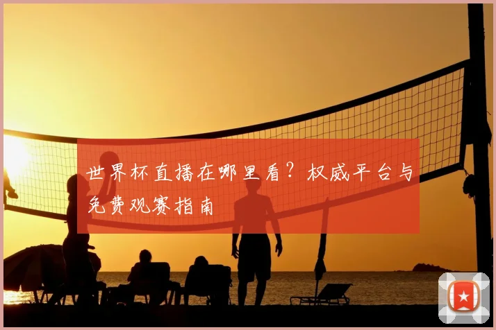 世界杯直播在哪里看？权威平台与免费观赛指南